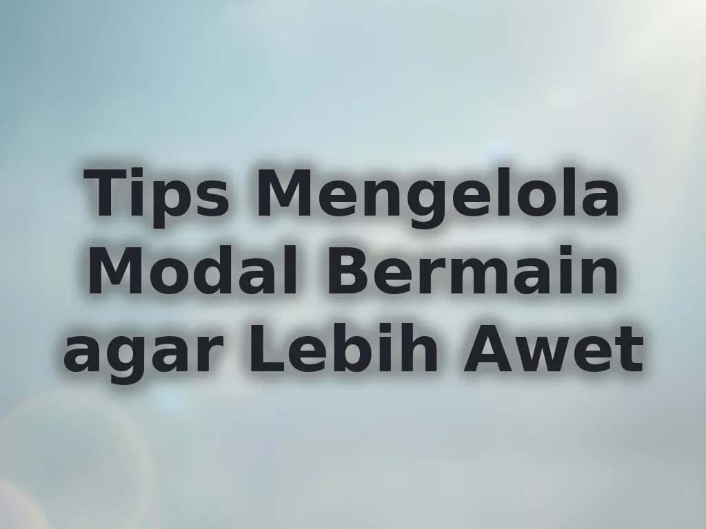Tips Mengelola Modal Bermain agar Lebih Awet