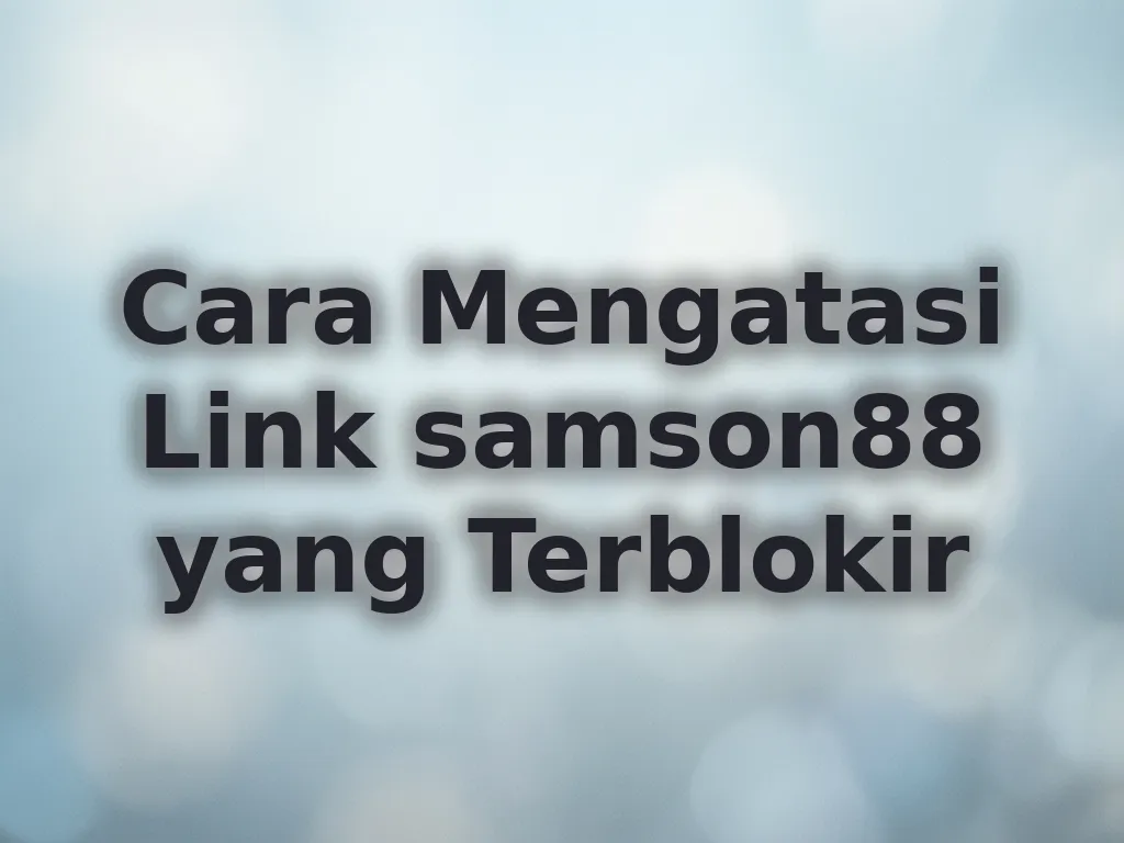 Cara Mengatasi Link samson88 yang Terblokir